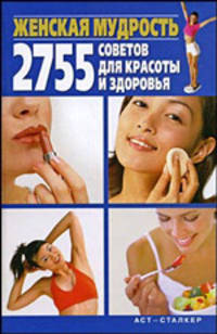 Женская мудрость. 2755 советов для красоты и здоровья