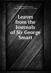 Leaves from the Journals of Sir George Smart