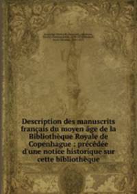 Description des manuscrits francais du moyen age de la Bibliotheque Royale de Copenhague : precedee d