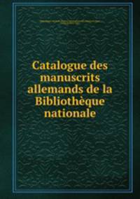 Catalogue des manuscrits allemands de la Bibliotheque nationale
