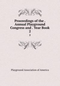 Proceedings of the . Annual Playground Congress and . Year Book. 2