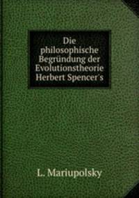 Die philosophische Begrundung der Evolutionstheorie Herbert Spencer