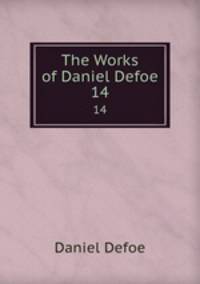 The Works of Daniel Defoe. 14