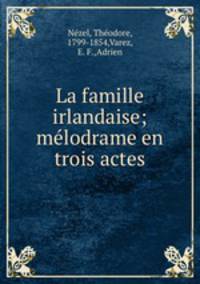 La famille irlandaise; melodrame en trois actes