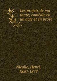 Les projets de ma tante; comedie en un acte et en prose