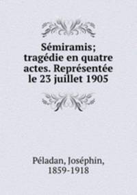Semiramis; tragedie en quatre actes. Representee le 23 juillet 1905