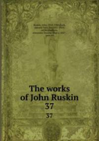 The works of John Ruskin. 37