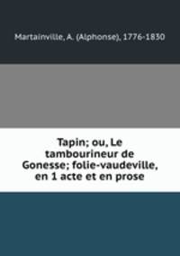 Tapin; ou, Le tambourineur de Gonesse; folie-vaudeville, en 1 acte et en prose