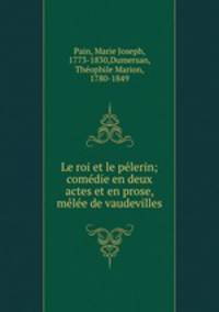 Le roi et le pelerin; comedie en deux actes et en prose, melee de vaudevilles