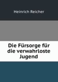 Die Fursorge fur die verwahrloste Jugend