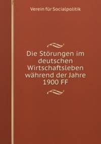 Die Storungen im deutschen Wirtschaftsleben wahrend der Jahre 1900 FF
