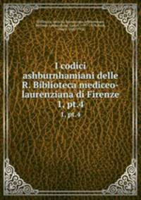 I codici ashburnhamiani delle R. Biblioteca mediceo-laurenziana di Firenze. 1, pt.4