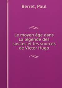 Le moyen age dans La legende des siecles et les sources de Victor Hugo