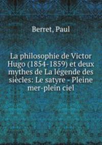 La philosophie de Victor Hugo (1854-1859) et deux mythes de La legende des siecles: Le satyre - Pleine mer-plein ciel