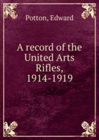 A record of the United Arts Rifles, 1914-1919