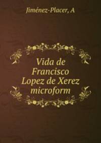 Vida de Francisco Lopez de Xerez microform