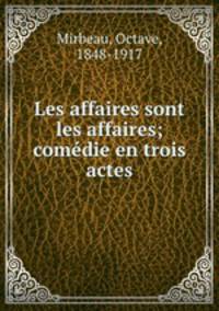 Les affaires sont les affaires; comedie en trois actes
