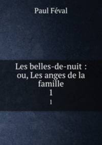 Les belles-de-nuit : ou, Les anges de la famille. 1