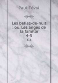 Les belles-de-nuit : ou, Les anges de la famille. 4-5