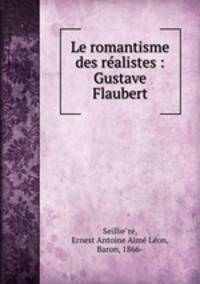 Le romantisme des realistes : Gustave Flaubert