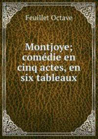 Montjoye; comedie en cinq actes, en six tableaux