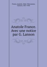 Anatole France. Avec une notice par G. Lanson
