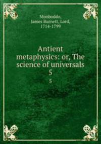 Antient metaphysics: or, The science of universals. 5
