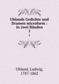 Uhlands Gedichte und Dramen microform : in zwei Bnden. 1