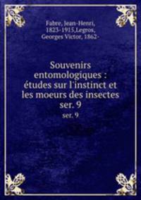 Souvenirs entomologiques : tudes sur l`instinct et les moeurs des insectes. ser. 9