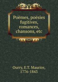 Poemes, poesies fugitives, romances, chansons, etc.