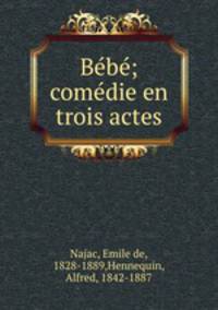 Bebe; comedie en trois actes