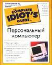 Персональный компьютер / пер. с анг. - (The Complete Idiot`s Guide To)