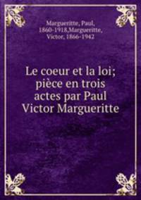 Le coeur et la loi; piece en trois actes par Paul & Victor Margueritte