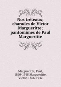 Nos treteaux; charades de Victor Margueritte; pantomimes de Paul Margueritte