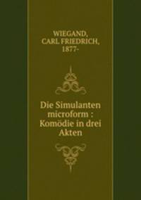 Die Simulanten microform : Komodie in drei Akten