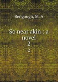 So near akin : a novel. 2