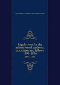 Regulations for the admission of students, associates and fellows. 1895-1896