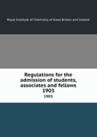 Regulations for the admission of students, associates and fellows. 1903