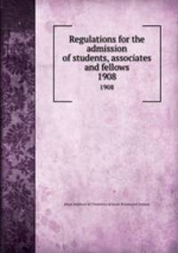 Regulations for the admission of students, associates and fellows. 1908