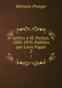 Lettres a M. Panizzi, 1850-1870. Publiees par Louis Fagan