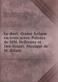 Le duel; drame lyrique en trois actes. Paloles de MM. Pellissier et Des-Essart. Musique de M. Rifaut