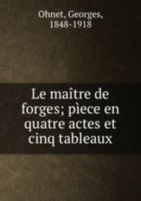 Le maitre de forges; piece en quatre actes et cinq tableaux