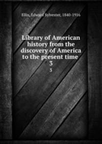 Library of American history from the discovery of America to the present time . 3
