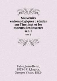 Souvenirs entomologiques : tudes sur l`instinct et les moeurs des insectes. ser. 5