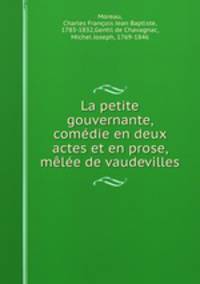 La petite gouvernante, comedie en deux actes et en prose, melee de vaudevilles