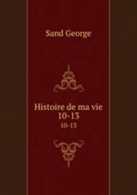 Histoire de ma vie. 10-13