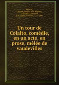 Un tour de Colalto, comedie, en un acte, en prose, melee de vaudevilles