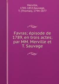 Favras; episode de 1789, en trois actes; par MM. Merville et T. Sauvage