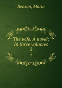The wife. A novel: In three volumes. 2