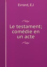 Le testament; comedie en un acte